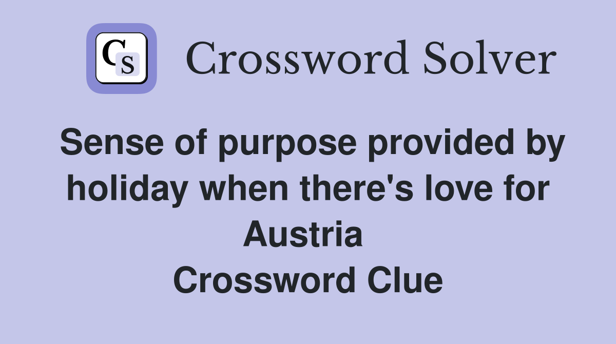 Sense of purpose provided by holiday when there's love for Austria  Crossword Clue