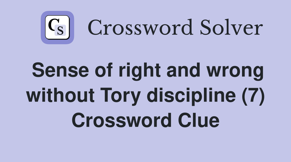 Sense of right and wrong without Tory discipline (7) Crossword Clue