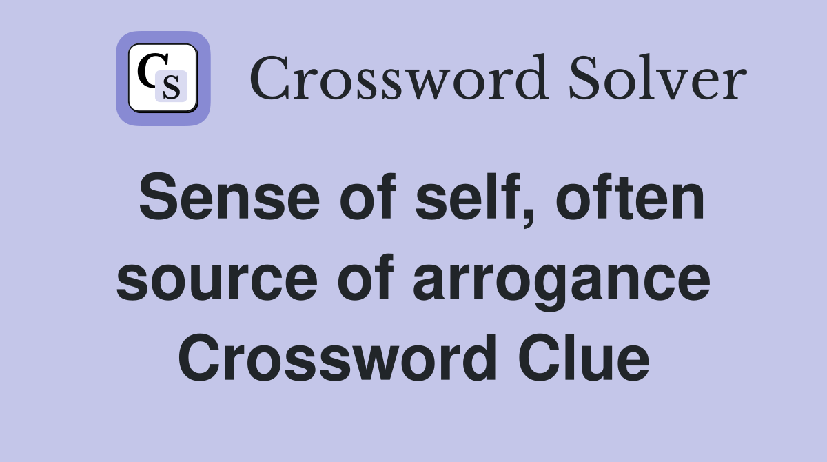 Sense of self, often source of arrogance Crossword Clue