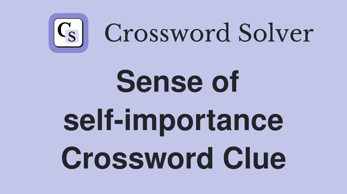 Sense of self-importance Crossword Clue