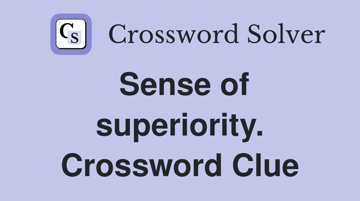 Sense of superiority. Crossword Clue