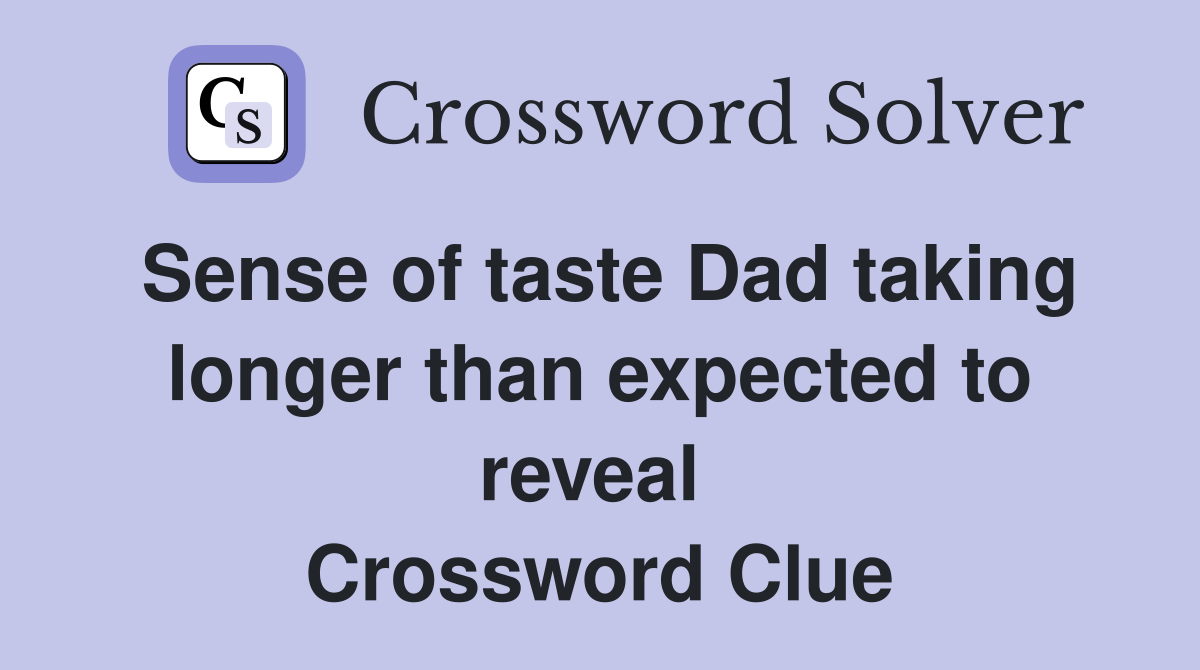 Sense of taste Dad taking longer than expected to reveal  Crossword Clue