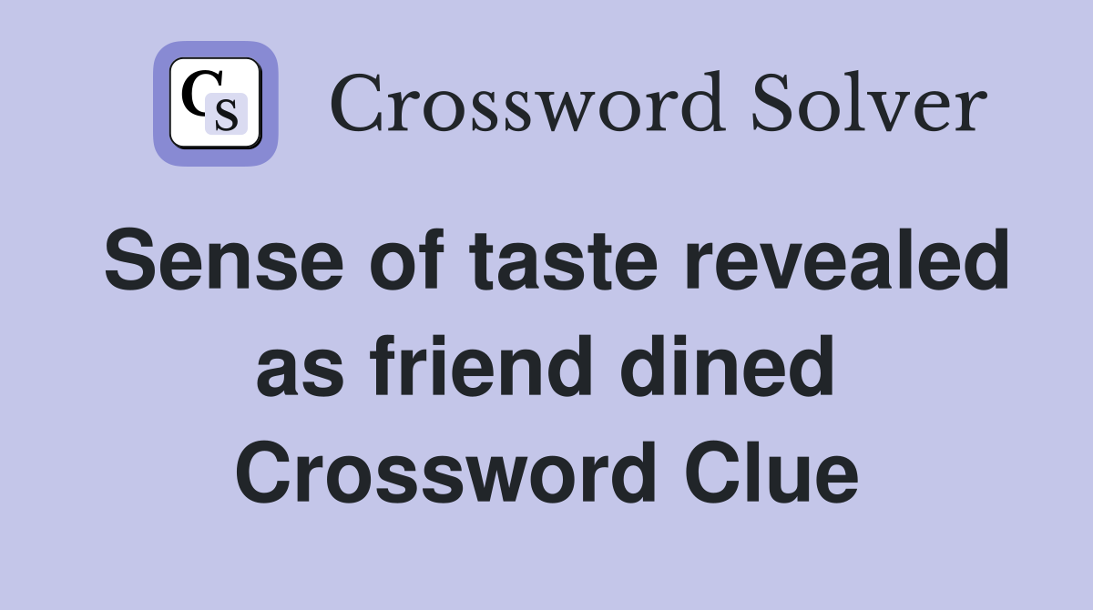 Sense of taste revealed as friend dined Crossword Clue