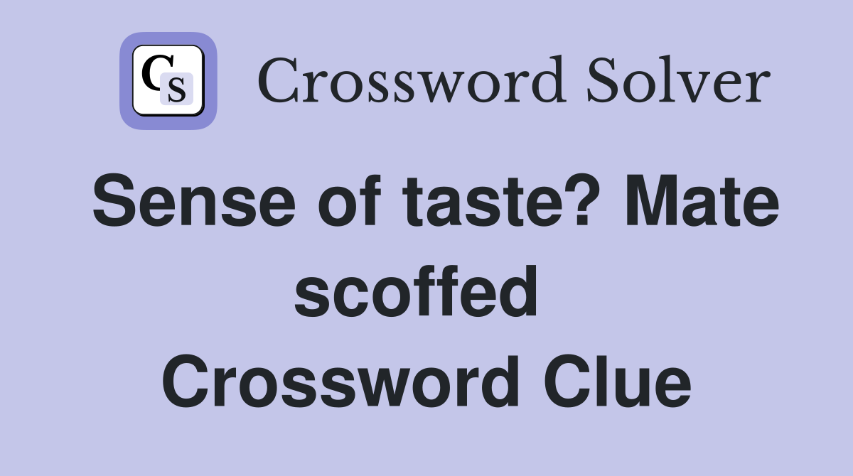 Sense of taste? Mate scoffed  Crossword Clue