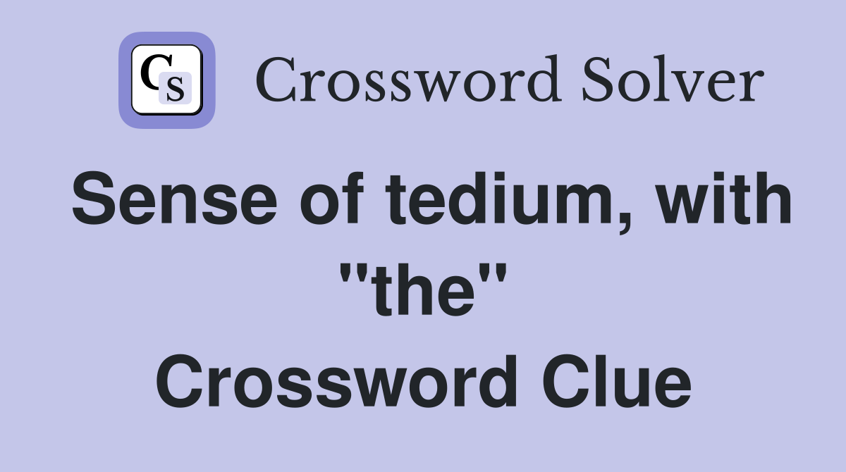 Sense of tedium, with "the" Crossword Clue