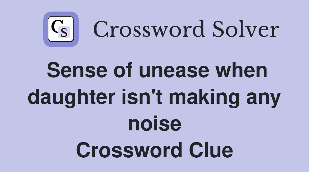 Sense of unease when daughter isn't making any noise Crossword Clue