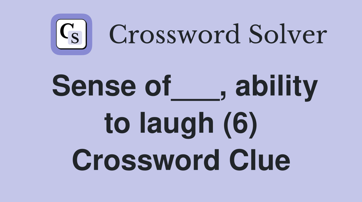 Sense of___, ability to laugh (6) Crossword Clue