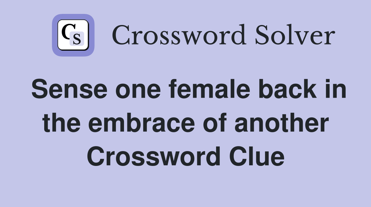 Sense one female back in the embrace of another Crossword Clue