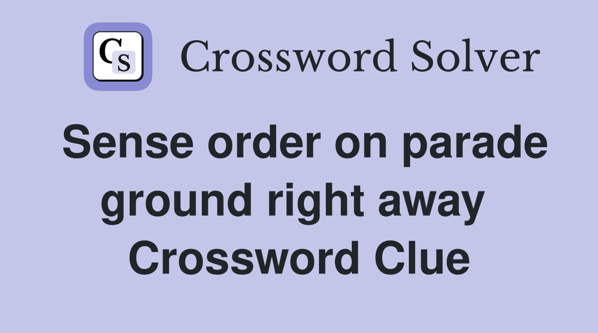 Sense order on parade ground right away  Crossword Clue