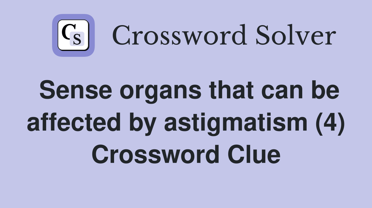 Sense organs that can be affected by astigmatism (4) Crossword Clue