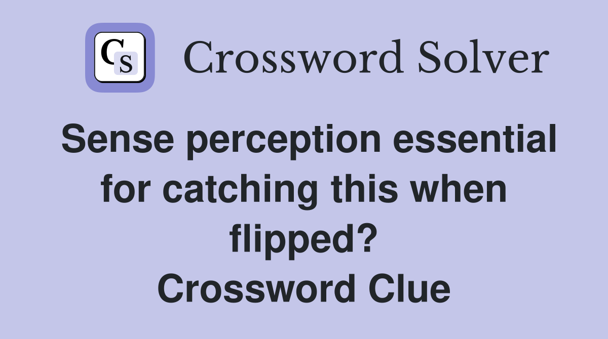 Sense perception essential for catching this when flipped? Crossword Clue