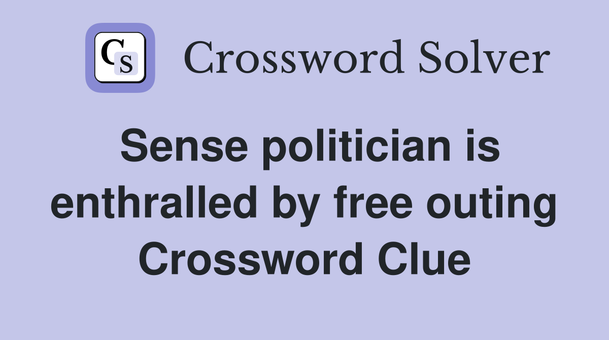 Sense politician is enthralled by free outing Crossword Clue