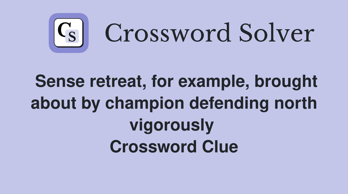 Sense retreat, for example, brought about by champion defending north vigorously  Crossword Clue