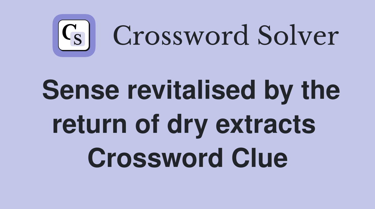 Sense revitalised by the return of dry extracts  Crossword Clue