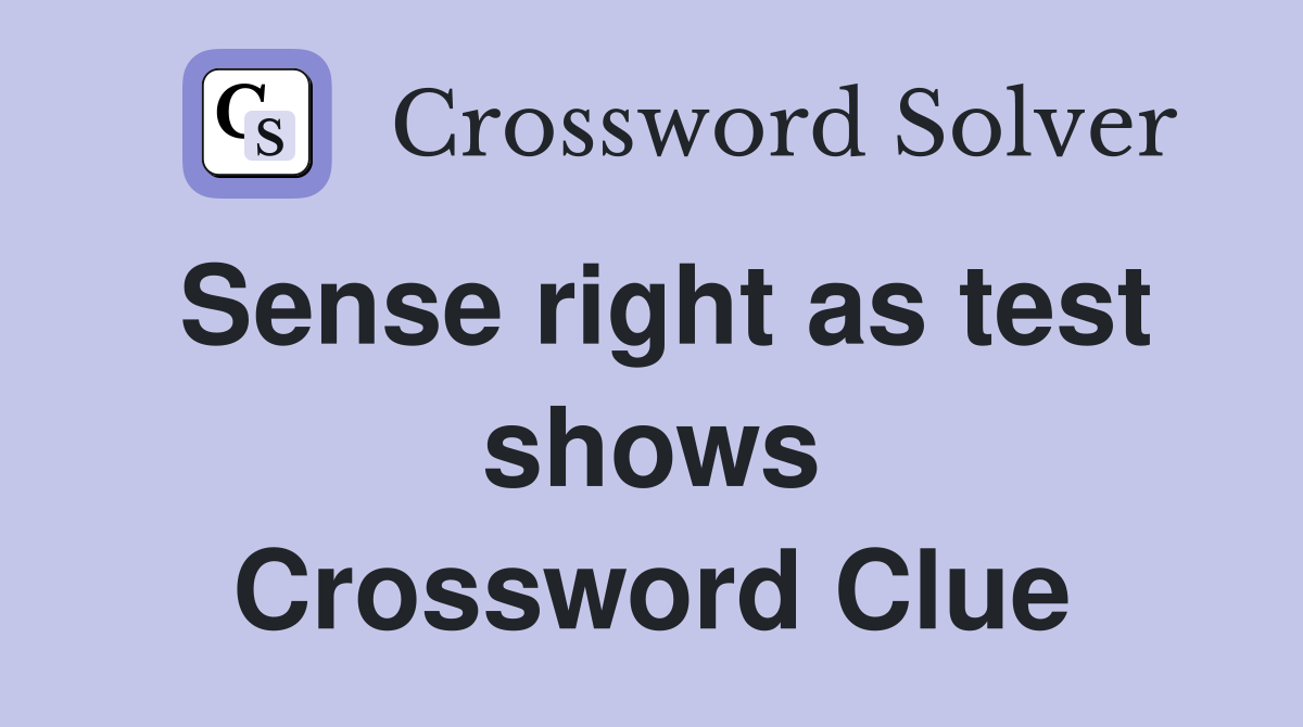 Sense right as test shows Crossword Clue
