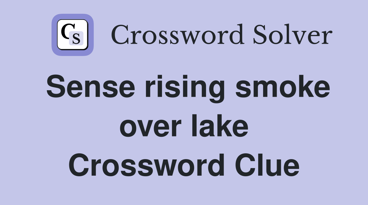 Sense rising smoke over lake Crossword Clue