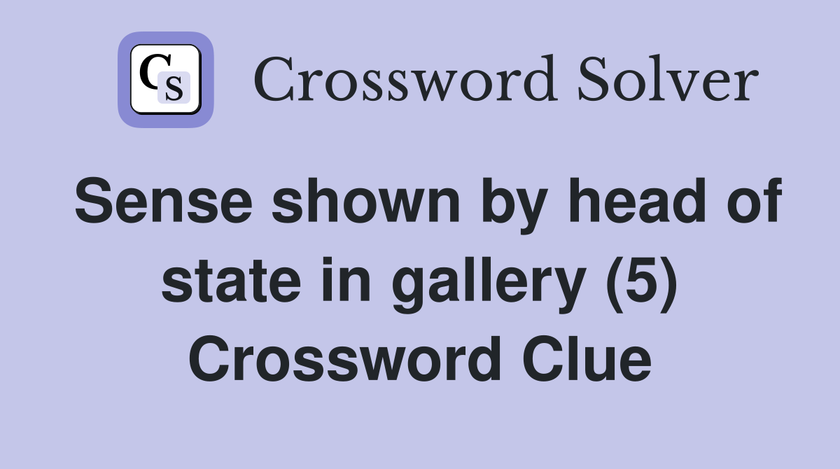 Sense shown by head of state in gallery (5) Crossword Clue