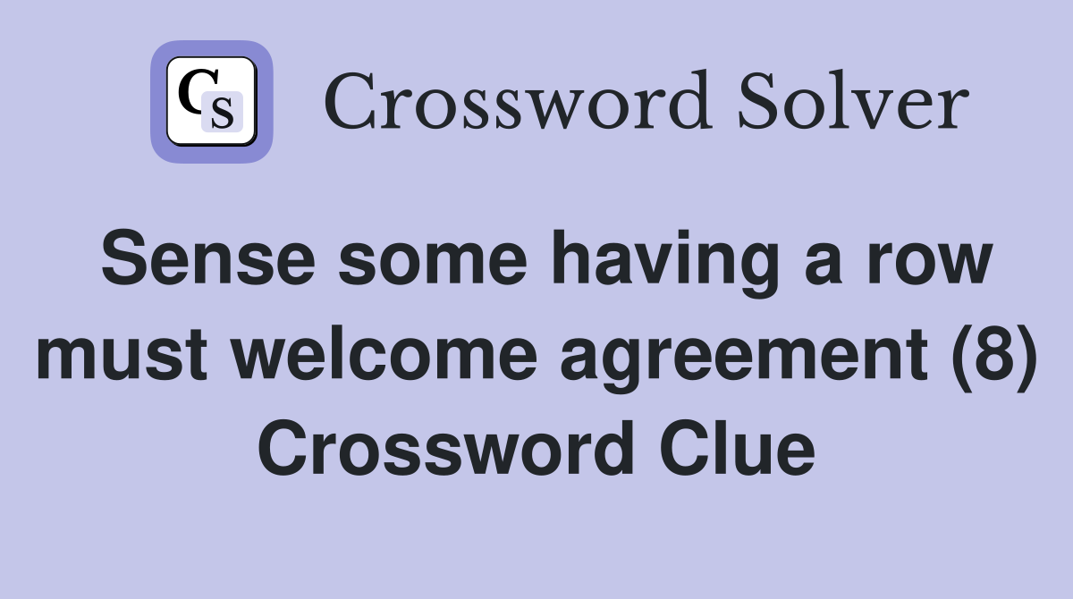 Sense some having a row must welcome agreement (8) Crossword Clue