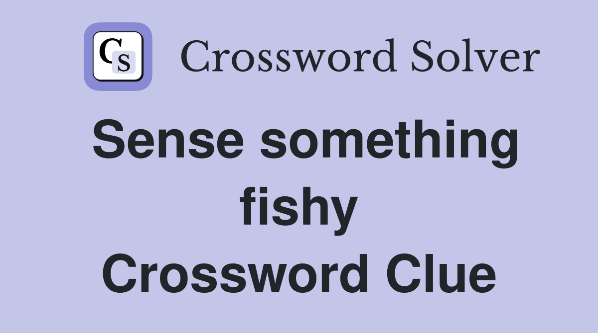 Sense something fishy Crossword Clue