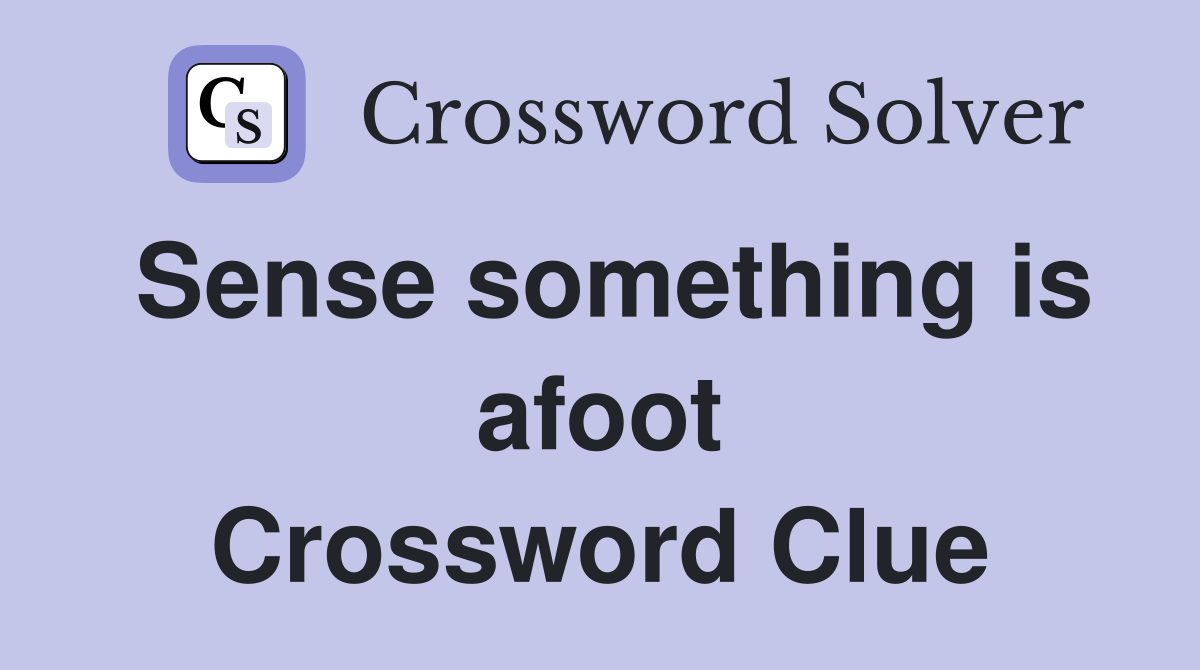 Sense something is afoot Crossword Clue