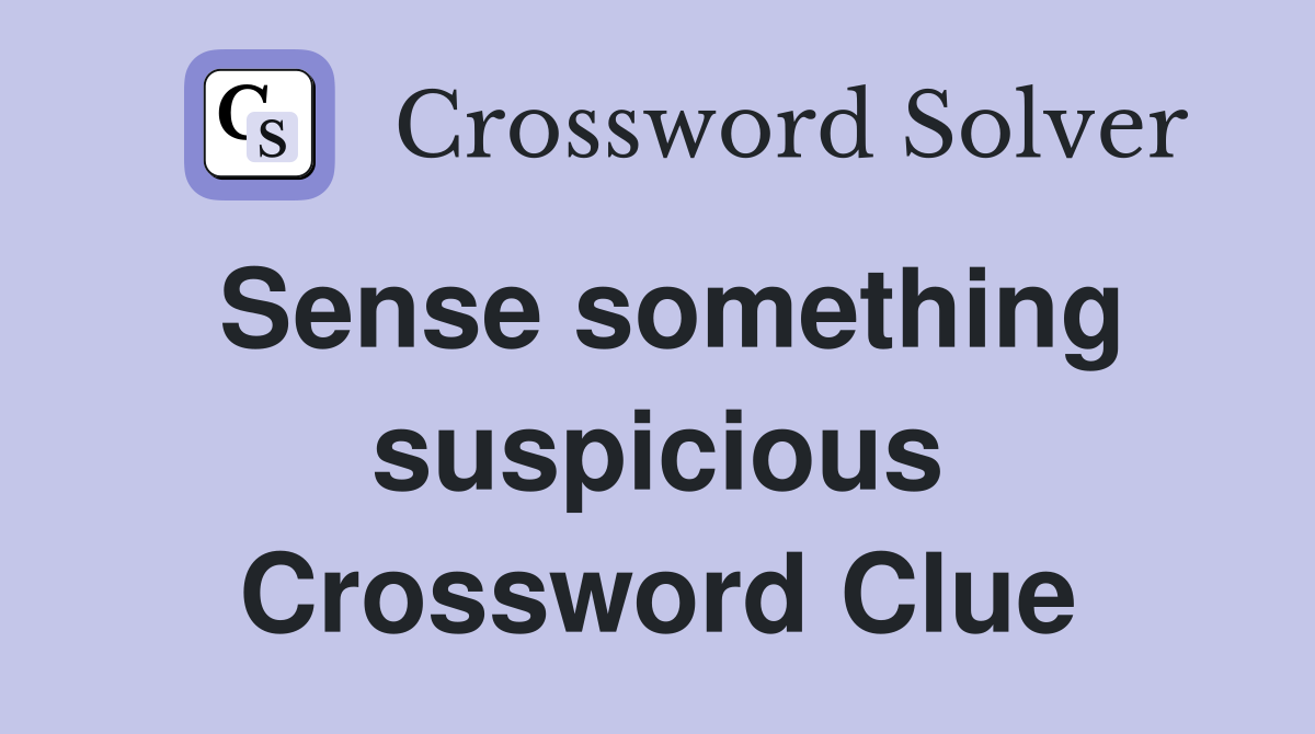 Sense something suspicious Crossword Clue
