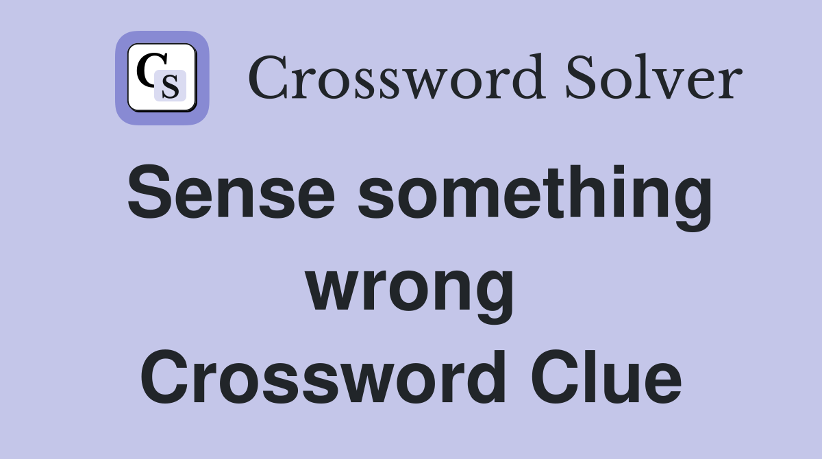 Sense something wrong Crossword Clue