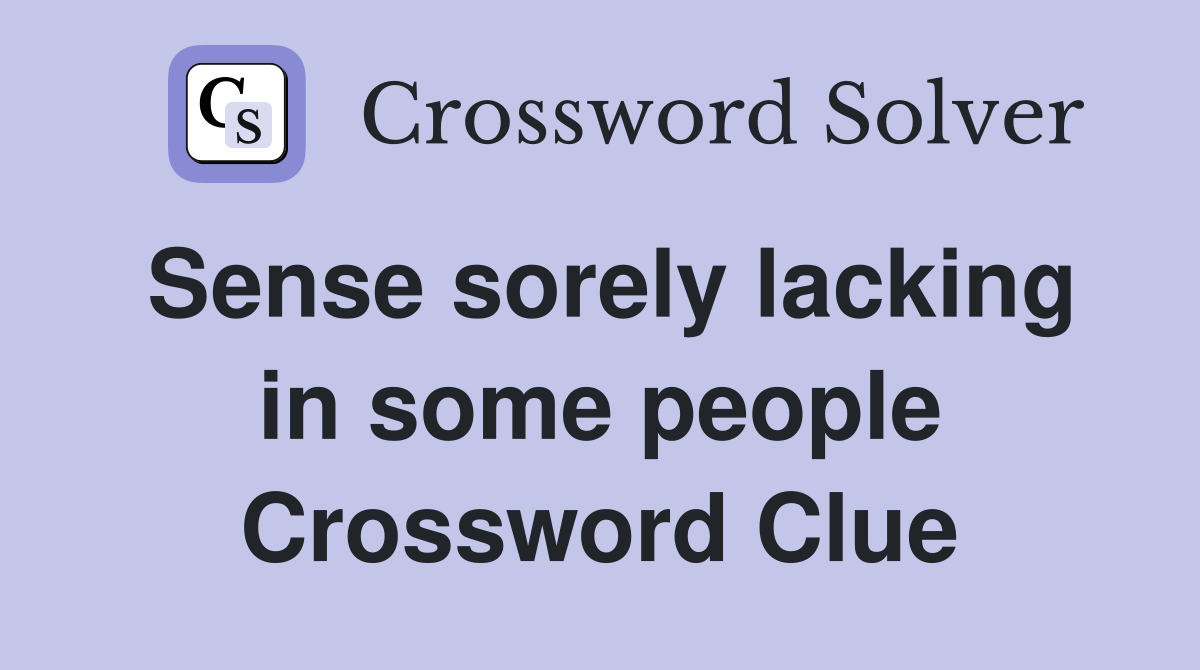Sense sorely lacking in some people Crossword Clue