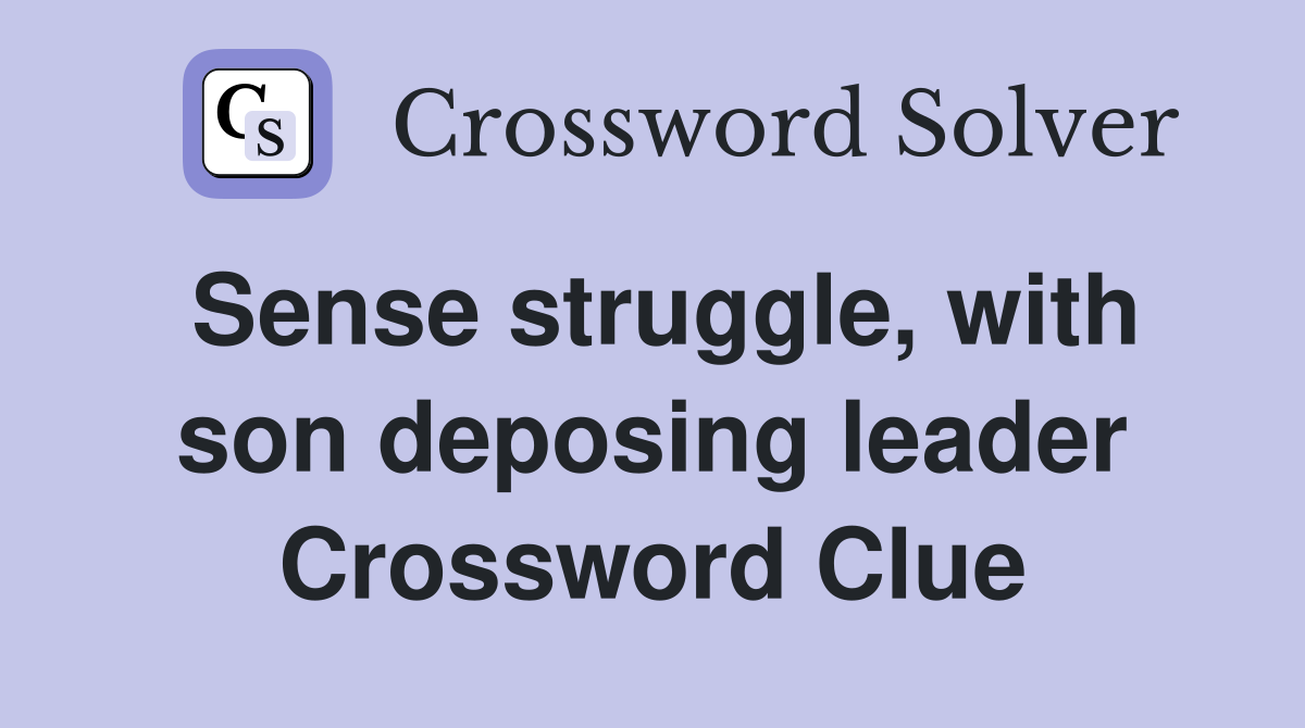 Sense struggle, with son deposing leader Crossword Clue