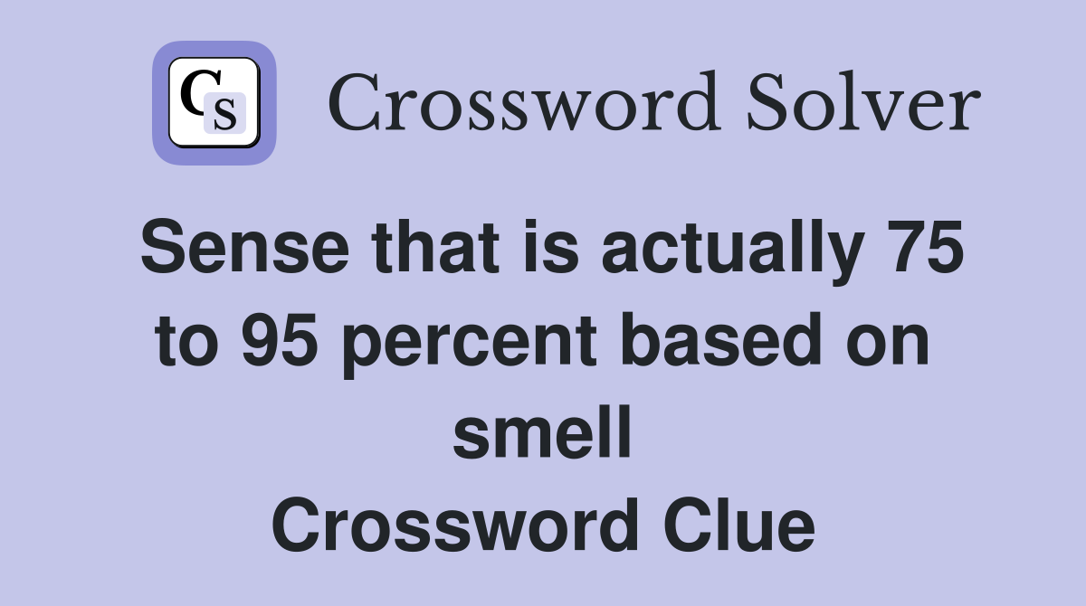 Sense that is actually 75 to 95 percent based on smell Crossword Clue