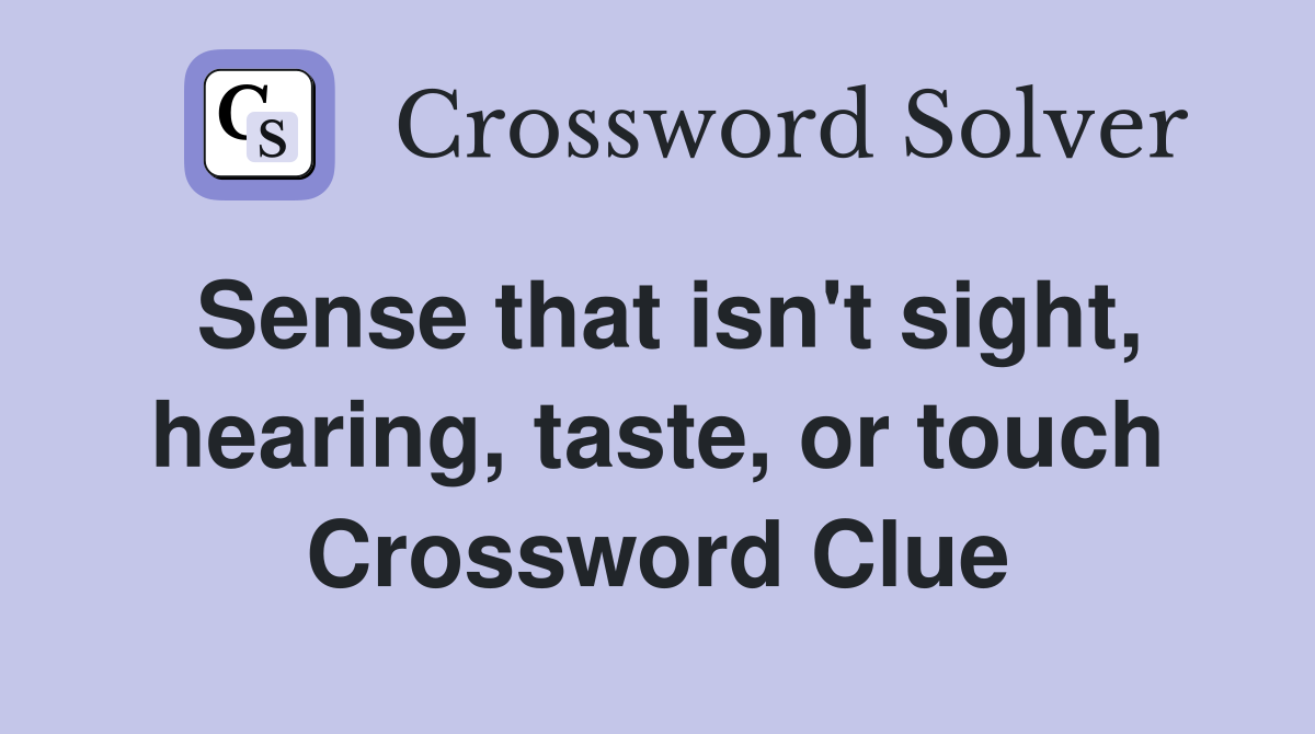 Sense that isn't sight, hearing, taste, or touch Crossword Clue