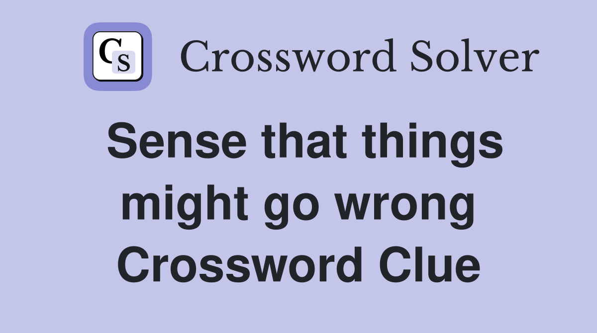 Sense that things might go wrong Crossword Clue