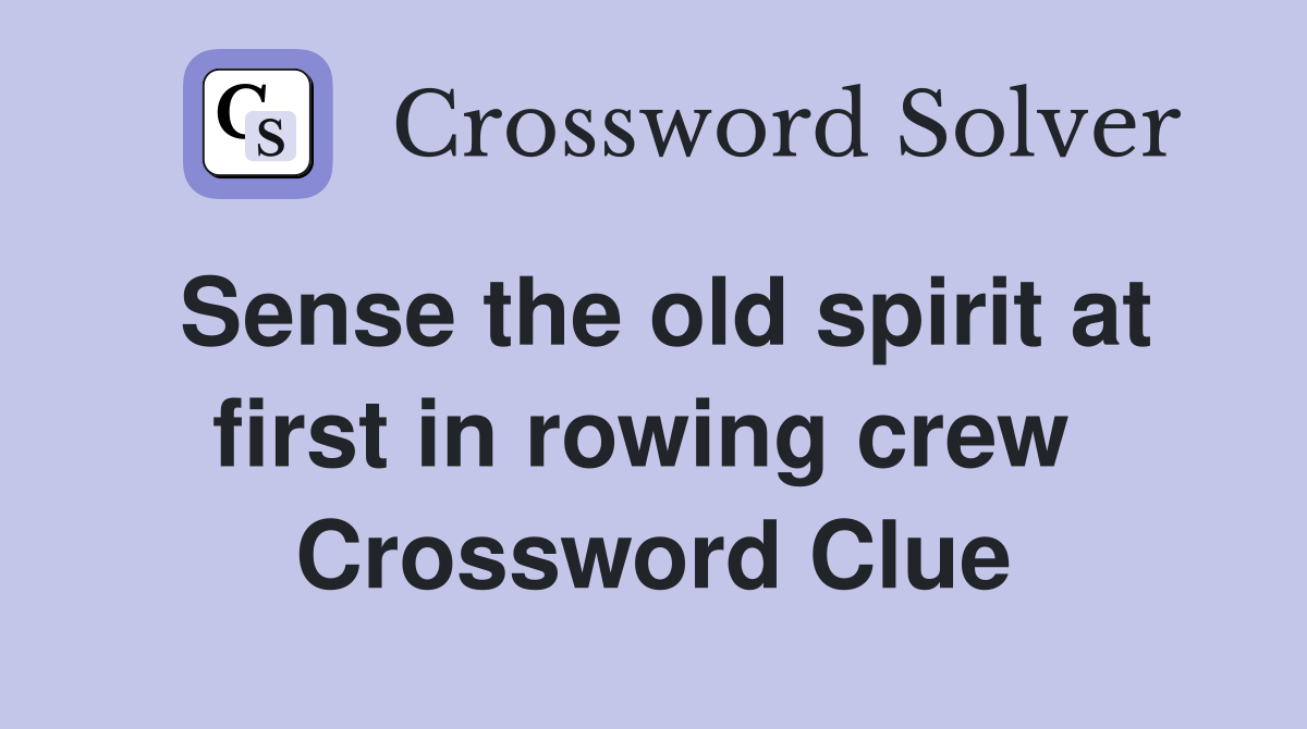 Sense the old spirit at first in rowing crew  Crossword Clue