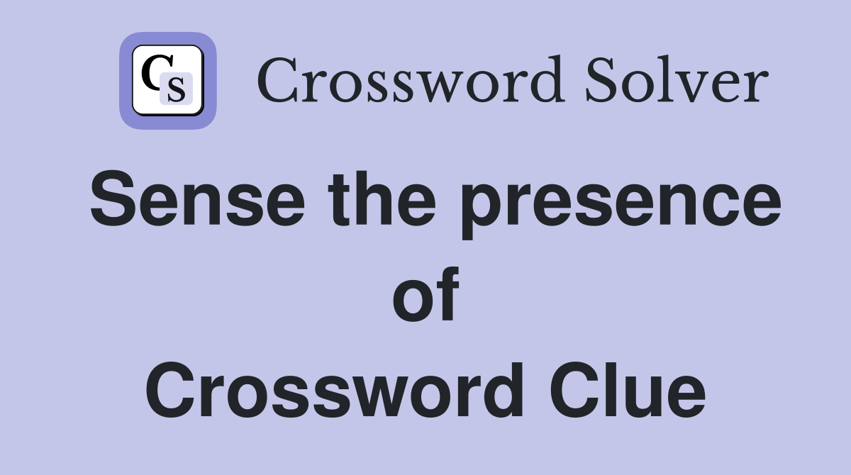 Sense the presence of Crossword Clue