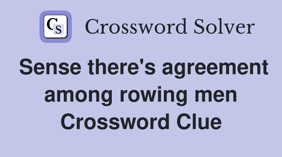 Sense there's agreement among rowing men Crossword Clue
