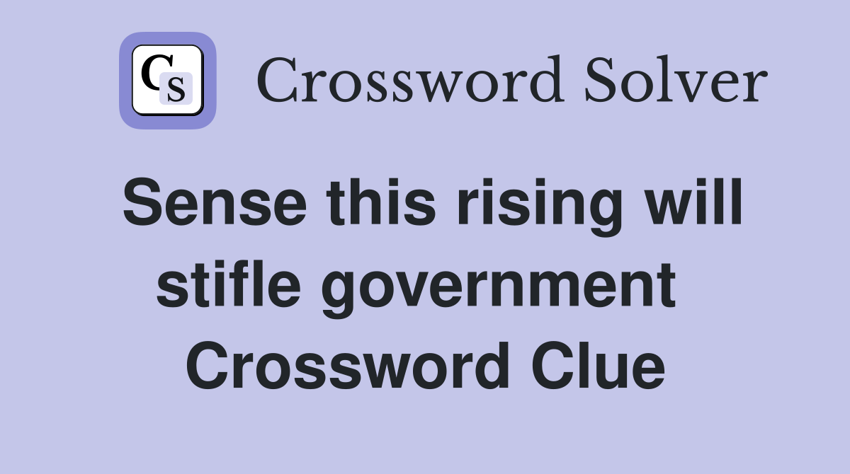 Sense this rising will stifle government  Crossword Clue
