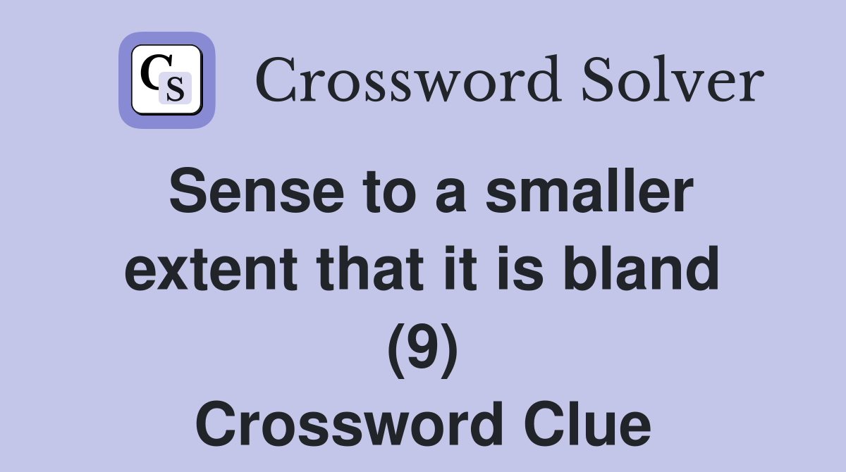 Sense to a smaller extent that it is bland (9) Crossword Clue