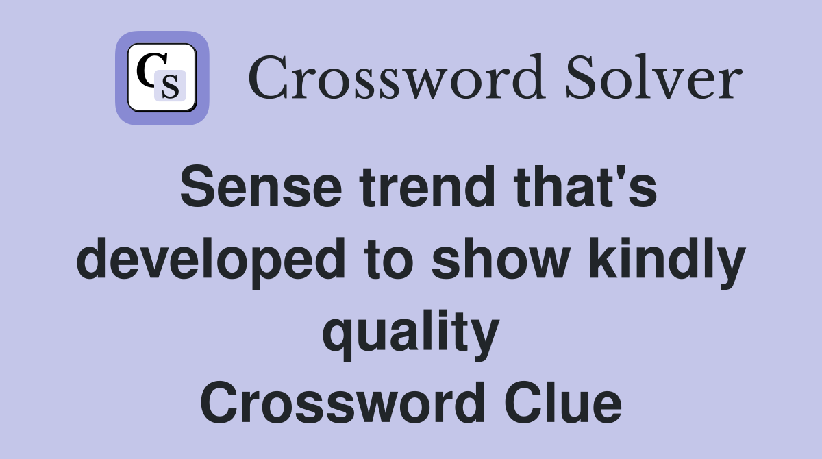 Sense trend that's developed to show kindly quality Crossword Clue