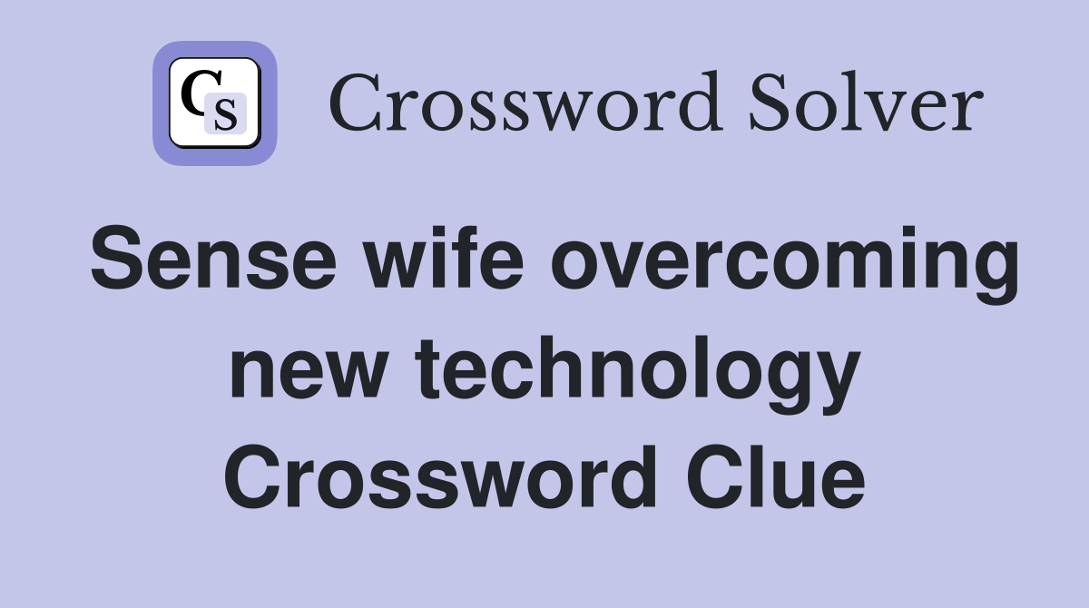Sense wife overcoming new technology Crossword Clue