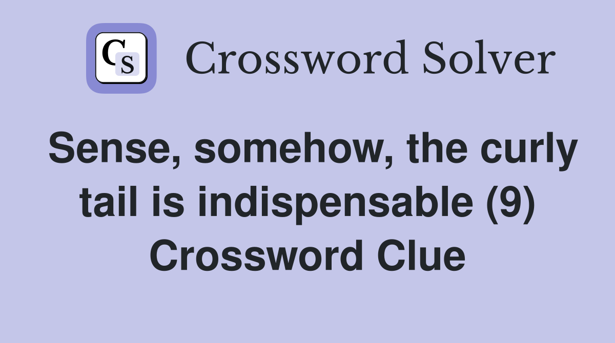 Sense, somehow, the curly tail is indispensable (9) Crossword Clue