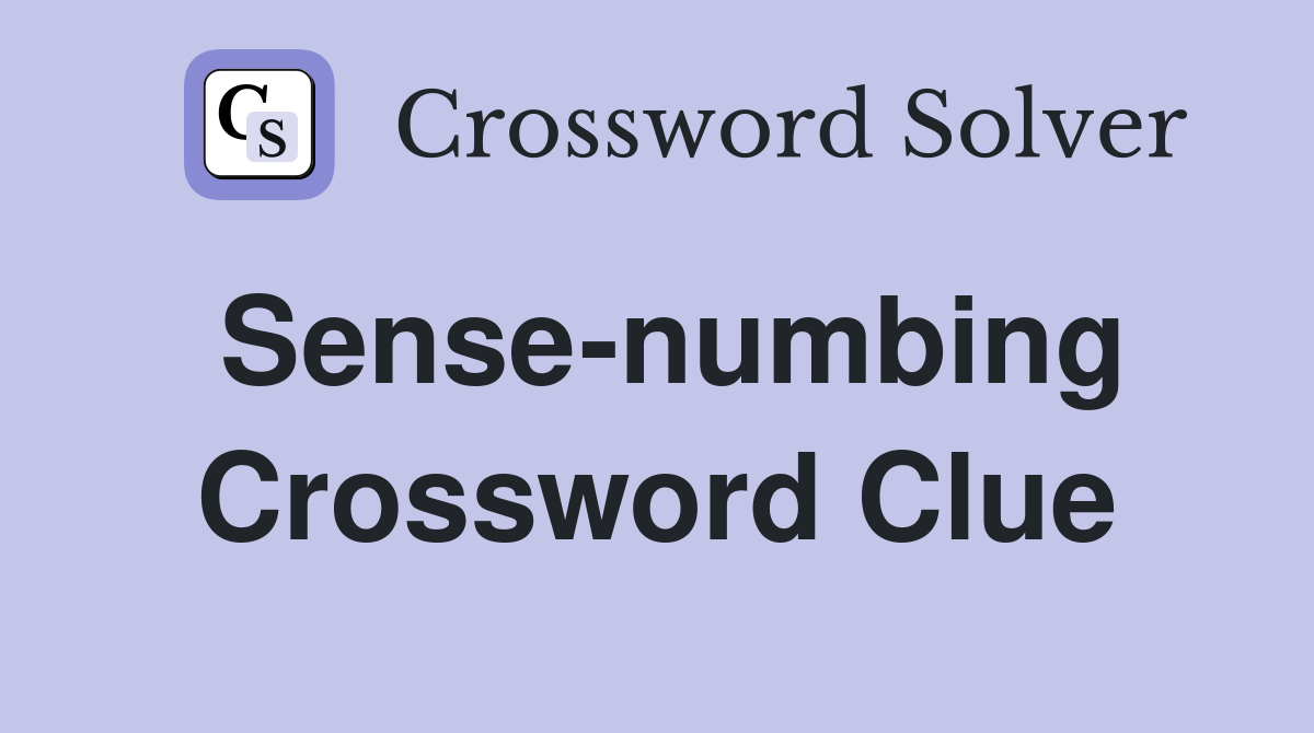 Sense-numbing Crossword Clue