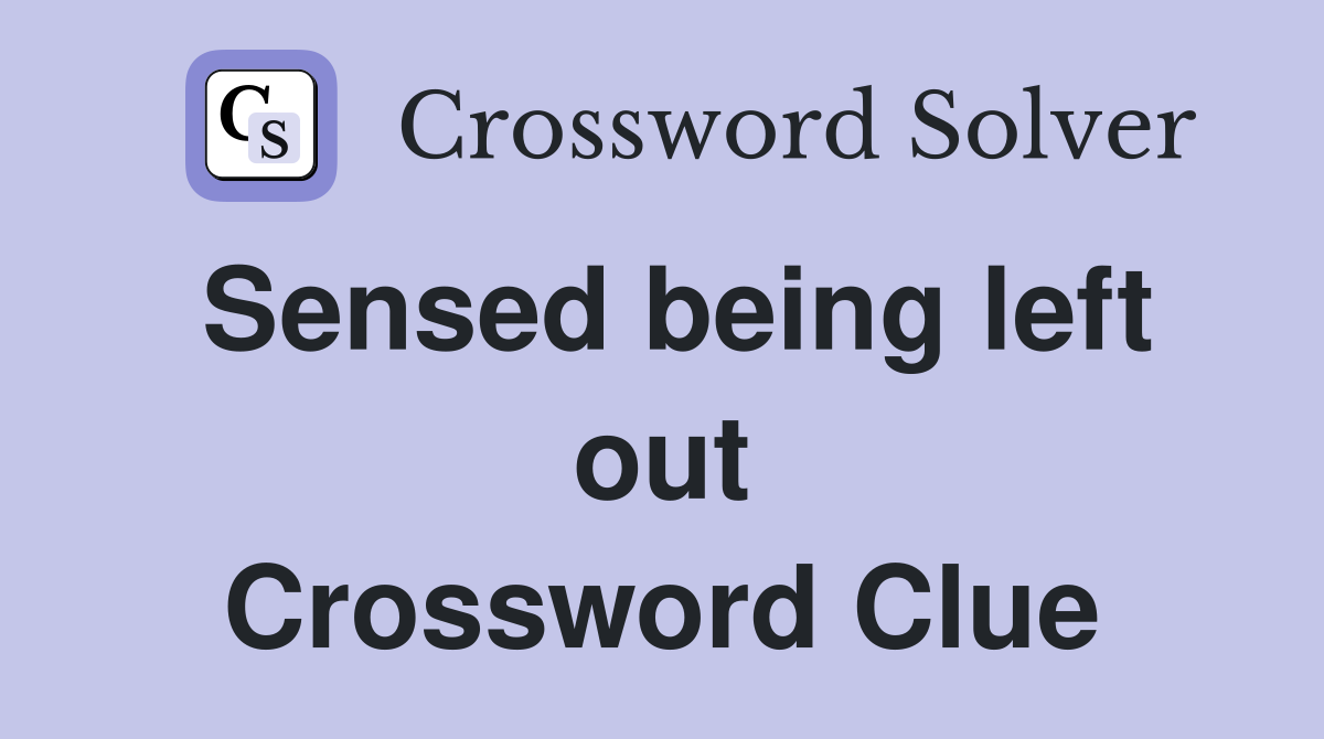 Sensed being left out Crossword Clue