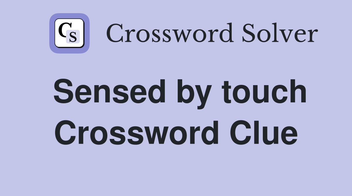 Sensed by touch Crossword Clue