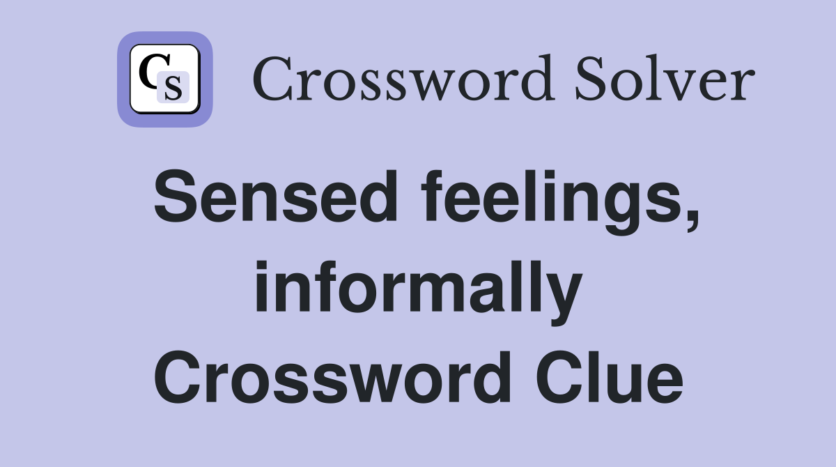 Sensed feelings, informally Crossword Clue