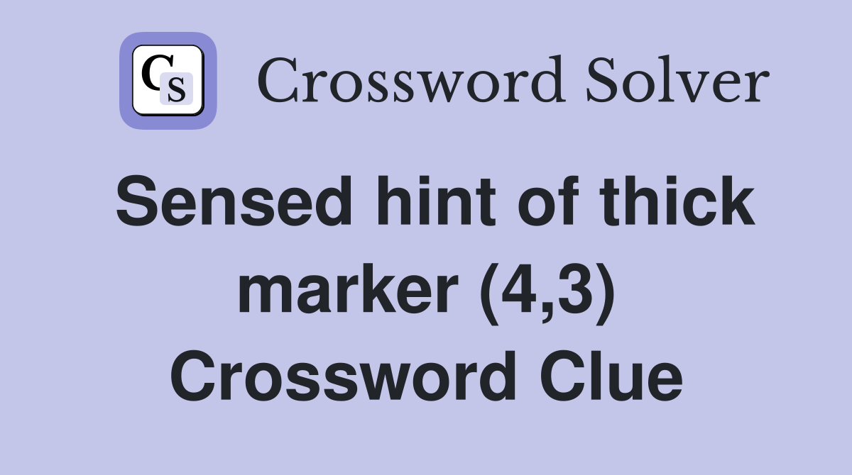 Sensed hint of thick marker (4,3) Crossword Clue