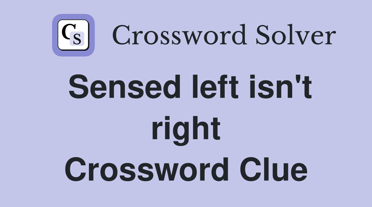 Sensed left isn't right Crossword Clue