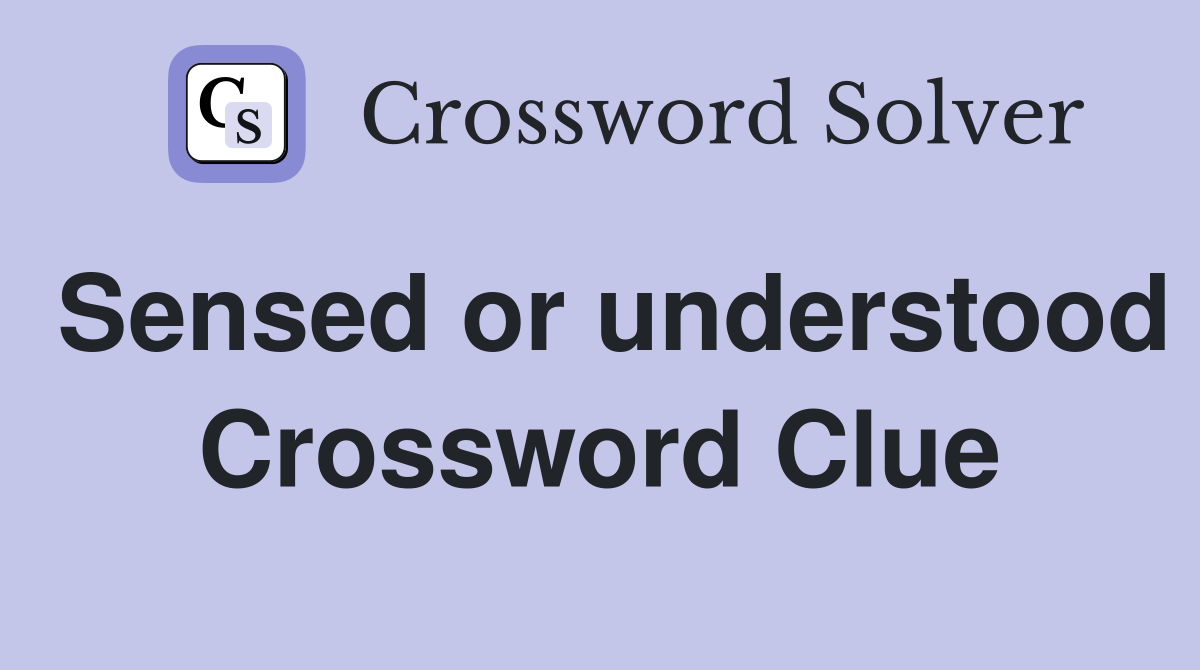 Sensed or understood Crossword Clue