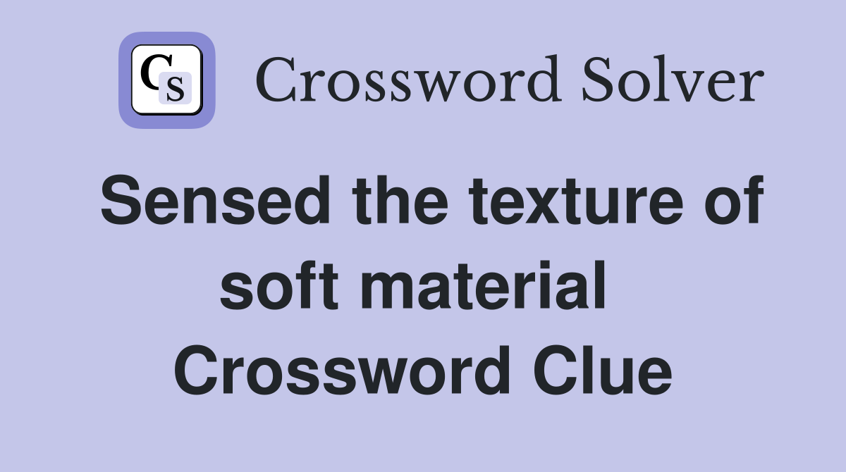Sensed the texture of soft material  Crossword Clue