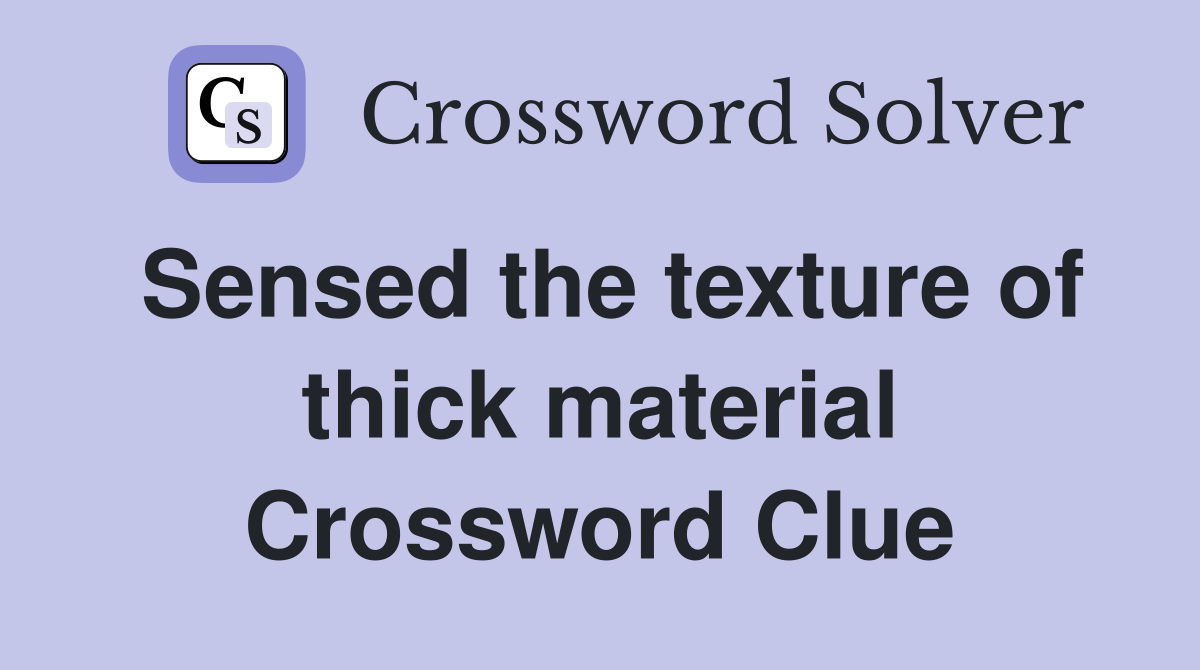 Sensed the texture of thick material Crossword Clue