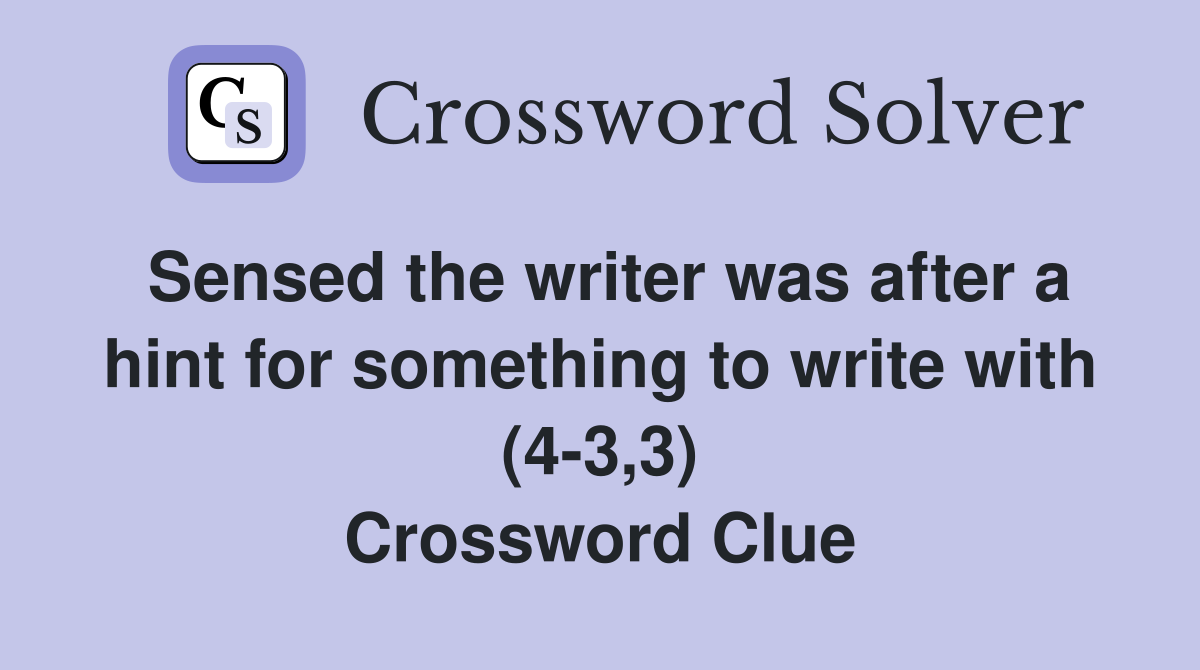 Sensed the writer was after a hint for something to write with (4-3,3) Crossword Clue