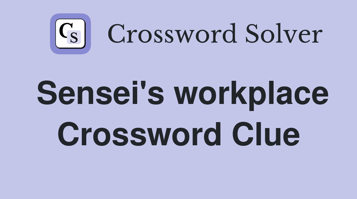 Sensei's workplace Crossword Clue